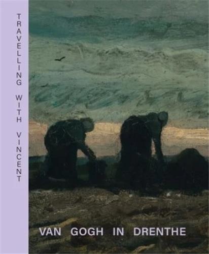Travelling with Vincent : Van Gogh in Drenthe /anglais