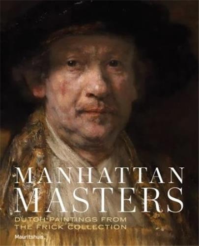 Manhattan Masters Dutch Paintings from the Frick Collection /anglais