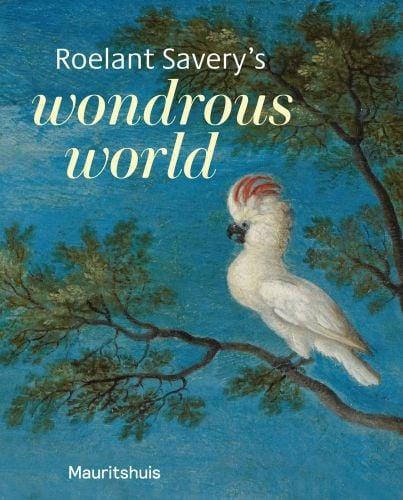 Roelant Savery's Wondrous World /anglais