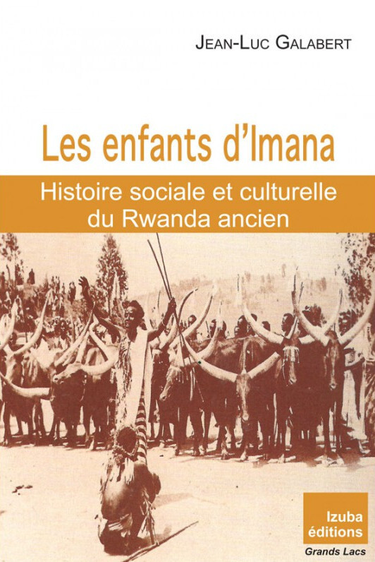 Les enfants d'Imana : Histoire sociale et culturelle du Rwanda ancien