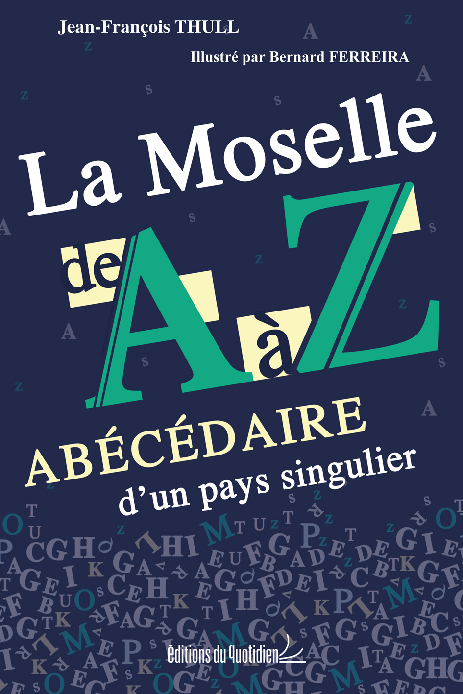 La Moselle de A à Z : Abécédaire d'un pays singulier