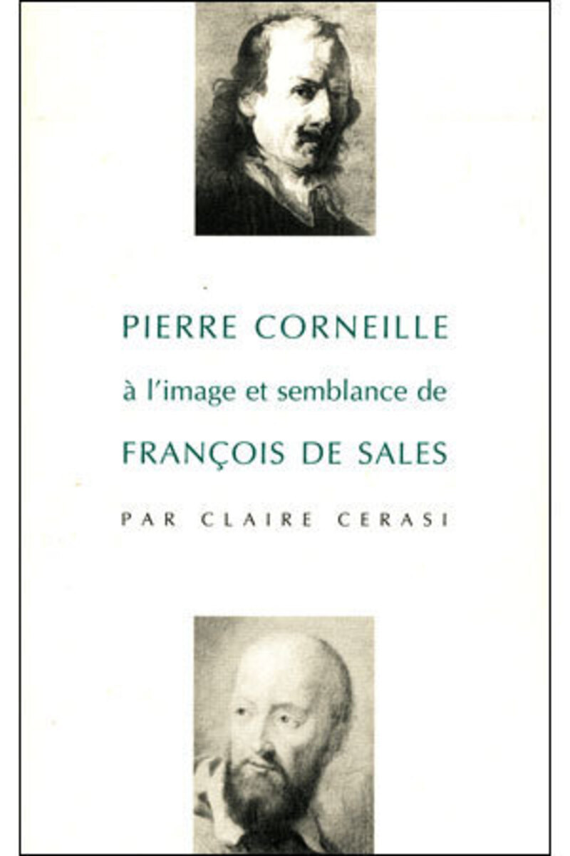 PIERRE CORNEILLE A L'IMAGE ET SEMBLANCE DE FRANCOIS DE SALES - LA GENEROSITE, FILLE DE LA FOI