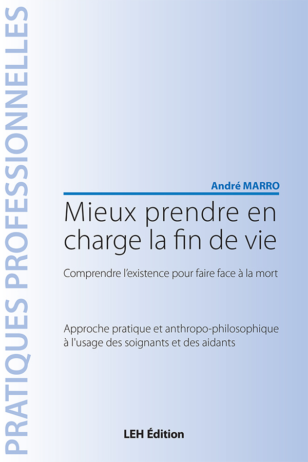 Mieux prendre en charge la fin de vie. Comprendre l'existence pour faire face à la mort. Approche pr
