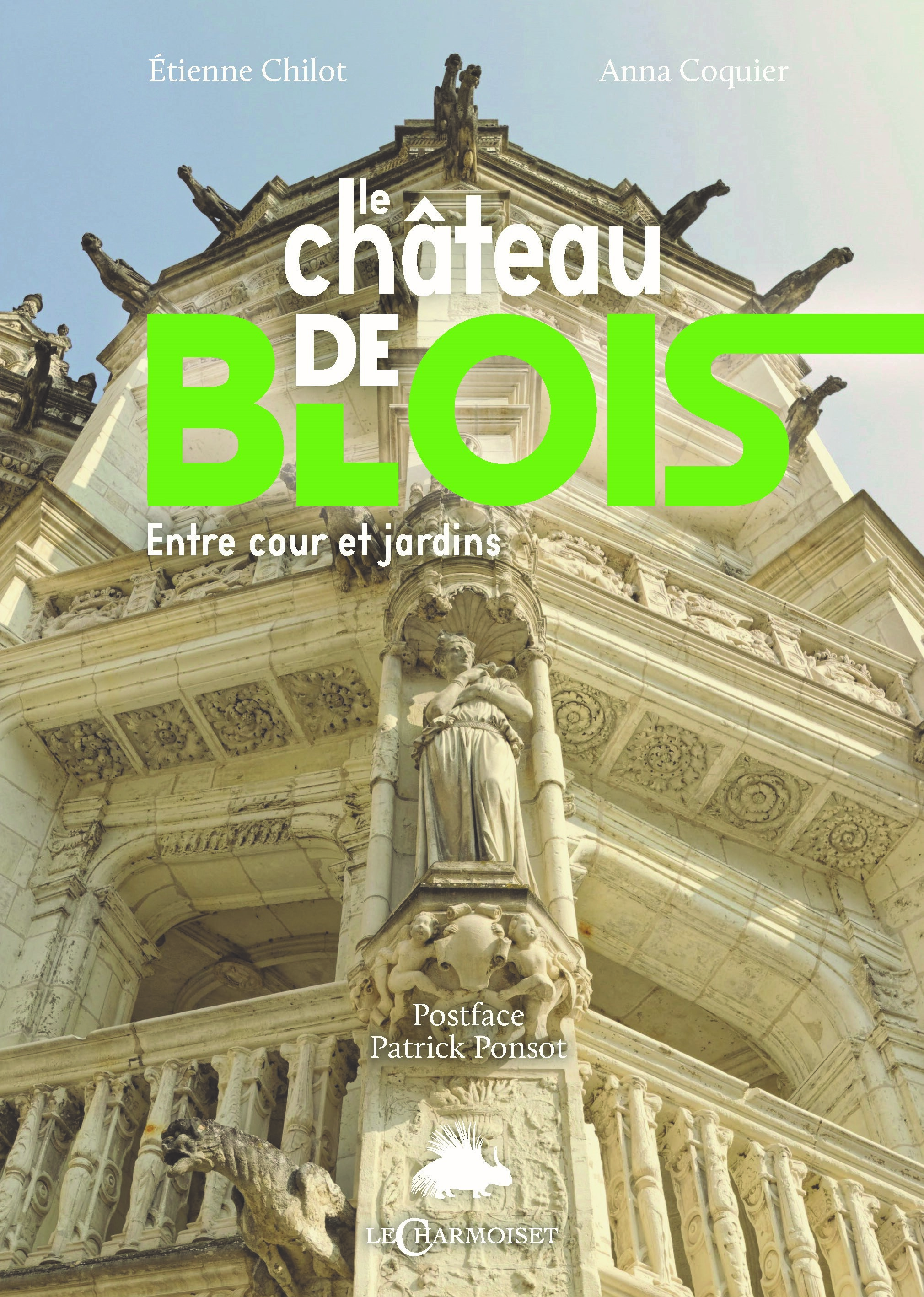 LE CHATEAU DE BLOIS : ENTRE COUR ET JARDINS, DE LA FORTERESSE AU MUSEE