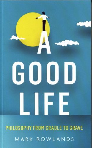 A Good Life: Philosophy from Cradle to Grave