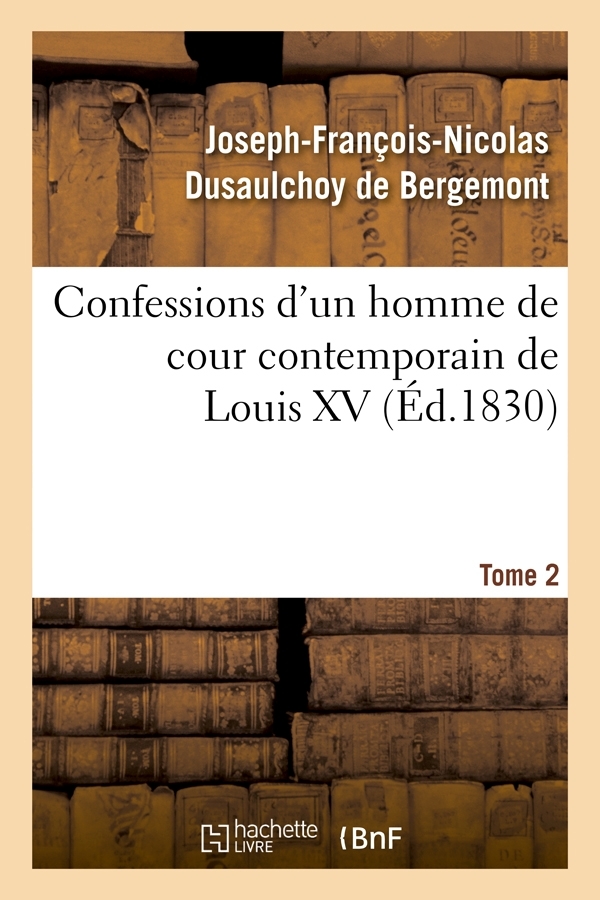 Confessions d'un homme de cour contemporain de Louis XV. Tome 2 (Éd.1830)
