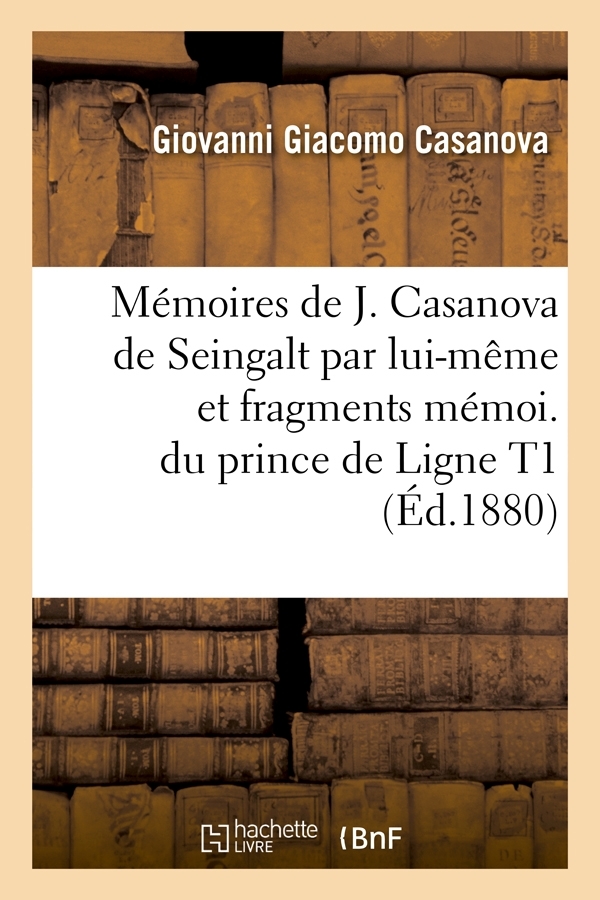 Mémoires de J. Casanova de Seingalt par lui-même et fragments mémoi. du prince de Ligne T1 (Éd.1880)
