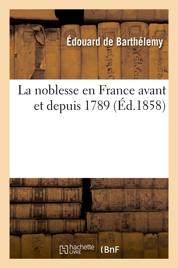 La noblesse en France avant et depuis 1789 (Éd.1858)