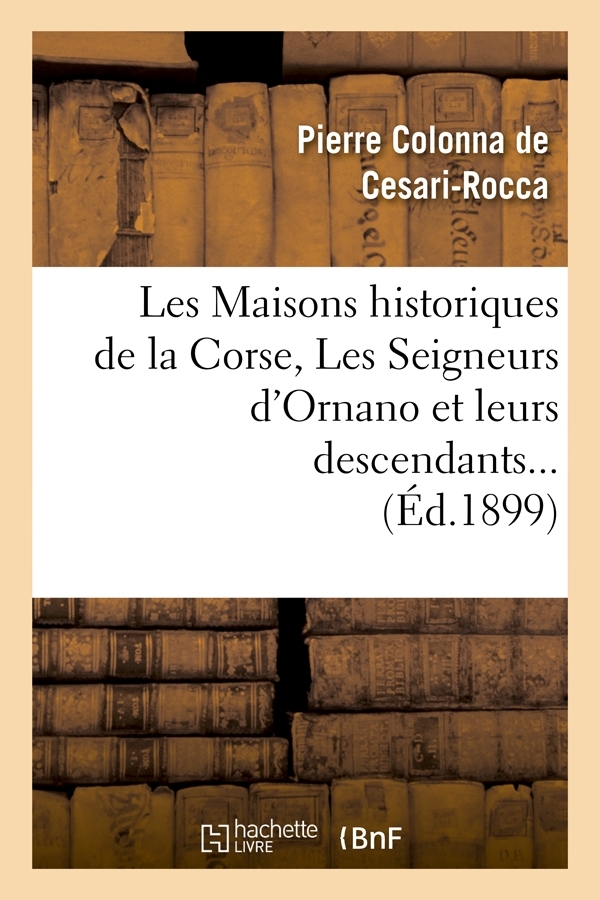 Les Maisons historiques de la Corse, Les Seigneurs d'Ornano et leurs descendants (Éd.1899)