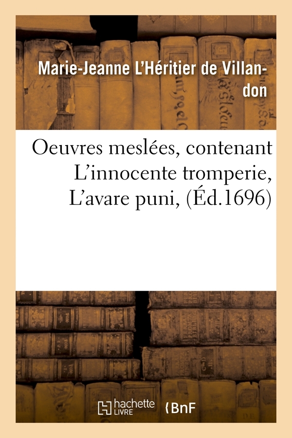Oeuvres meslées, contenant L'innocente tromperie, L'avare puni, (Éd.1696)