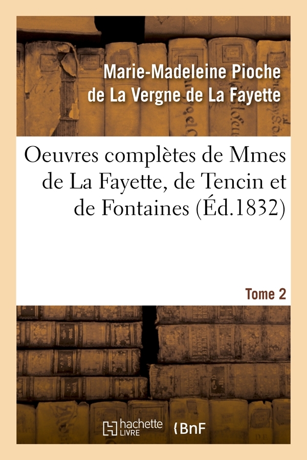 Oeuvres complètes de Mmes de La Fayette, de Tencin et de Fontaines. Tome 2 (Éd.1832)