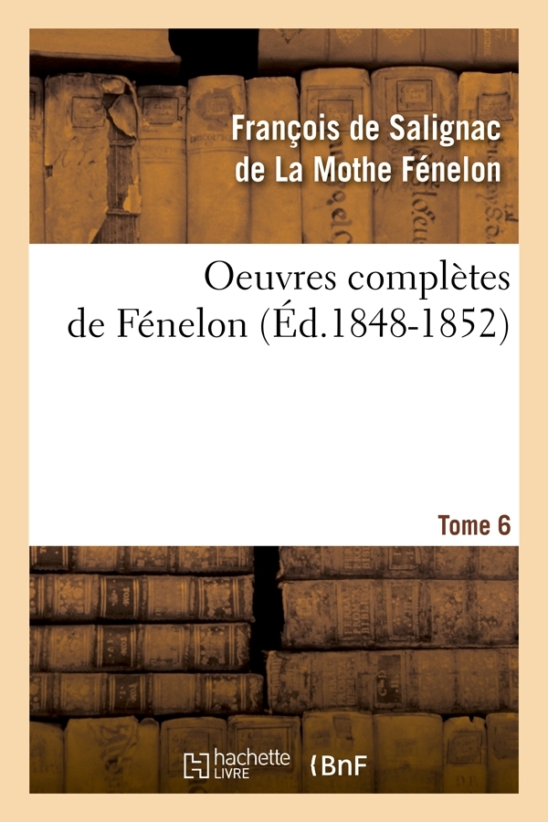 Oeuvres complètes de Fénelon. Tome 6 (Éd.1848-1852)