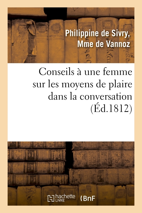 Conseils à une femme sur les moyens de plaire dans la conversation (Éd.1812)