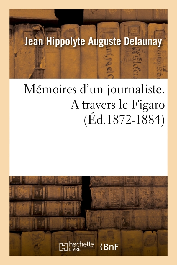 Mémoires d'un journaliste. A travers le Figaro (Éd.1872-1884)