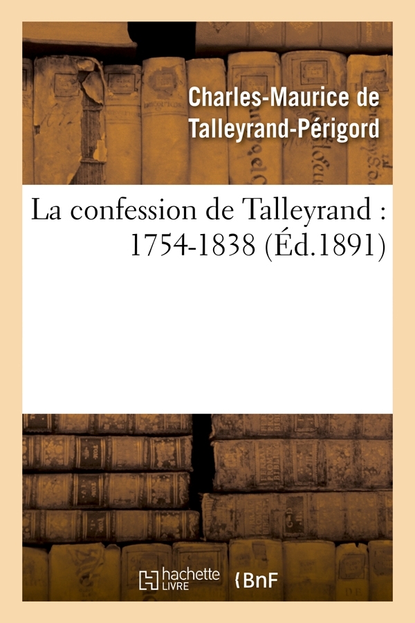La confession de Talleyrand : 1754-1838 (Éd.1891)