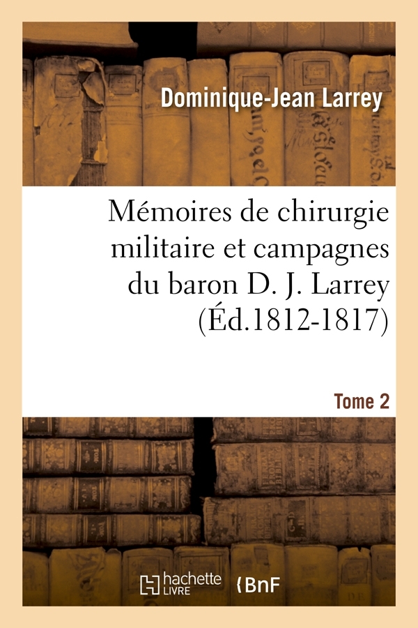 Mémoires de chirurgie militaire et campagnes du baron D. J. Larrey. Tome 2 (Éd.1812-1817)