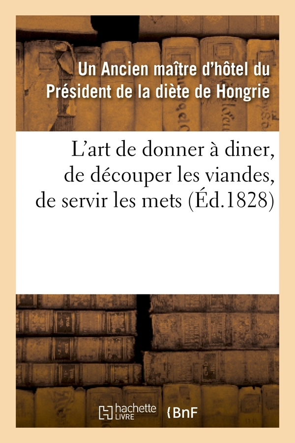 L'art de donner à diner, de découper les viandes, de servir les mets, (Éd.1828)