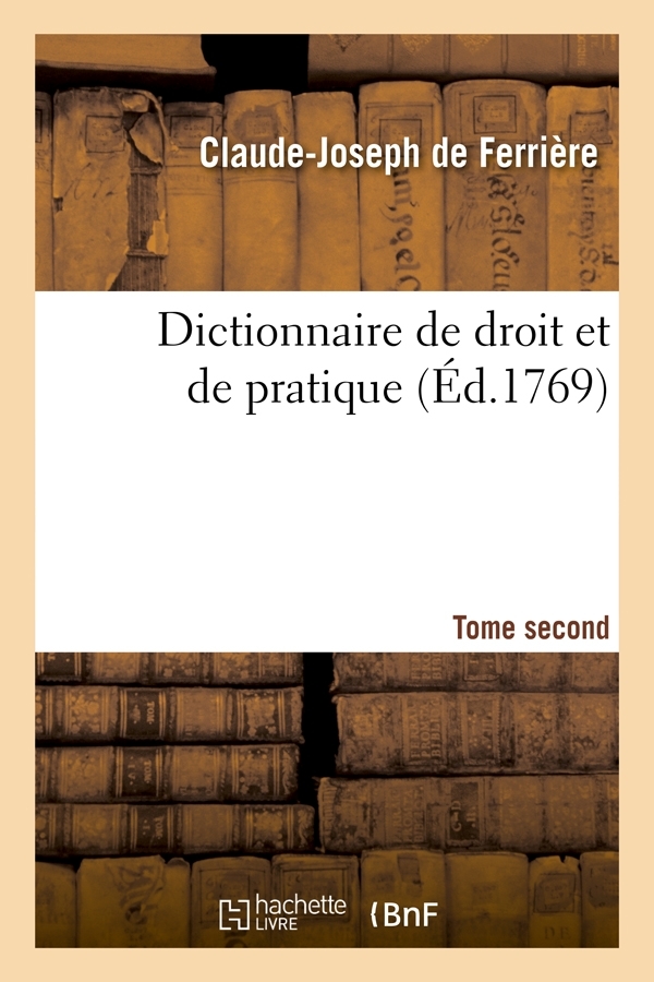 Dictionnaire de droit et de pratique. Tome second (Éd.1769)