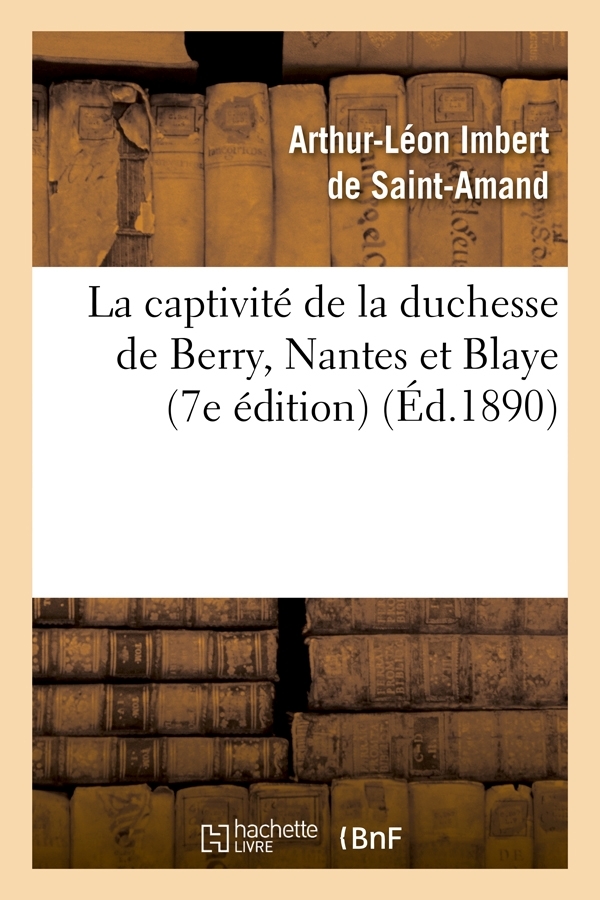 La captivité de la duchesse de Berry, Nantes et Blaye (7e édition) (Éd.1890)