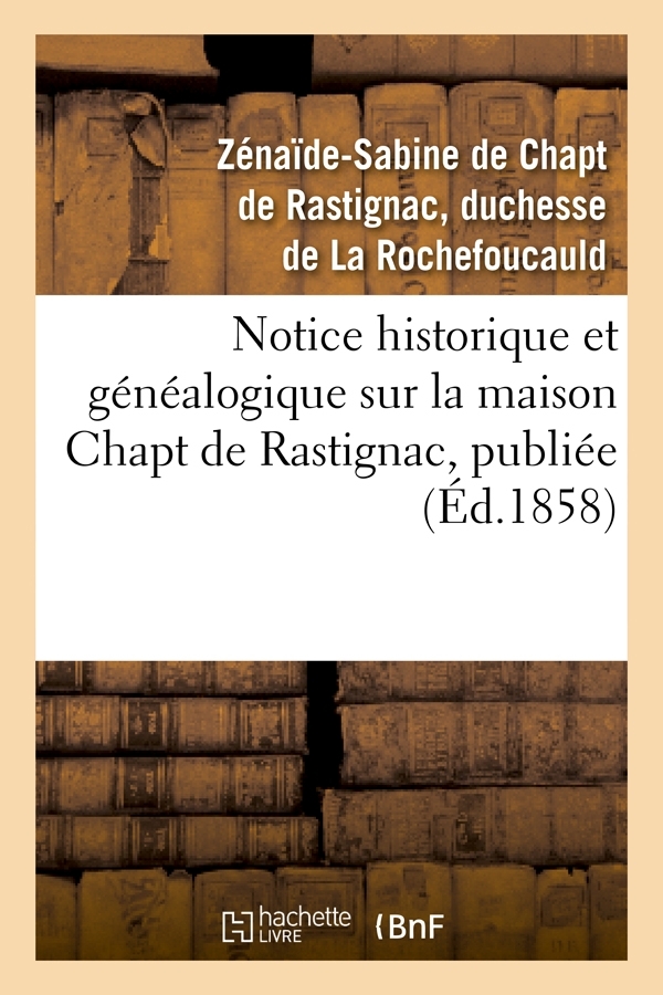 Notice historique et généalogique sur la maison Chapt de Rastignac, publiée (Éd.1858)