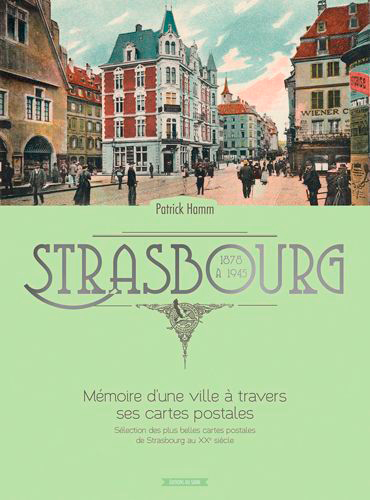 STRASBOURG MEMOIRE D'UNE VILLE A TRAVERS SES CARTES POSTALES 1878 à 1945