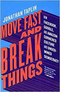 Move Fast and Break Things: How Facebook, Google, and Amazon Cornered Culture and Undermined Democra