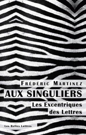 Aux Singuliers. Les excentriques des lettres