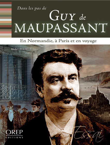 Dans les pas de... Guy de Maupassant - En Normandie, à Paris et en voyage