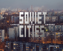 Arseniy Kotov Soviet Cities: Labour, Life & Leisure /anglais