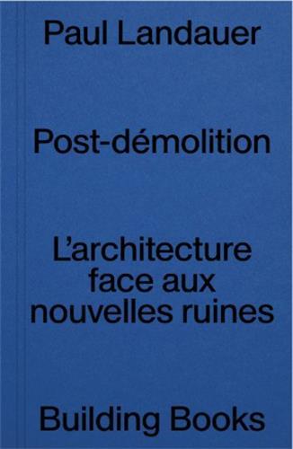 Post DEmolition: L'Architecture Face aux Nouvelles Ruines /franCais