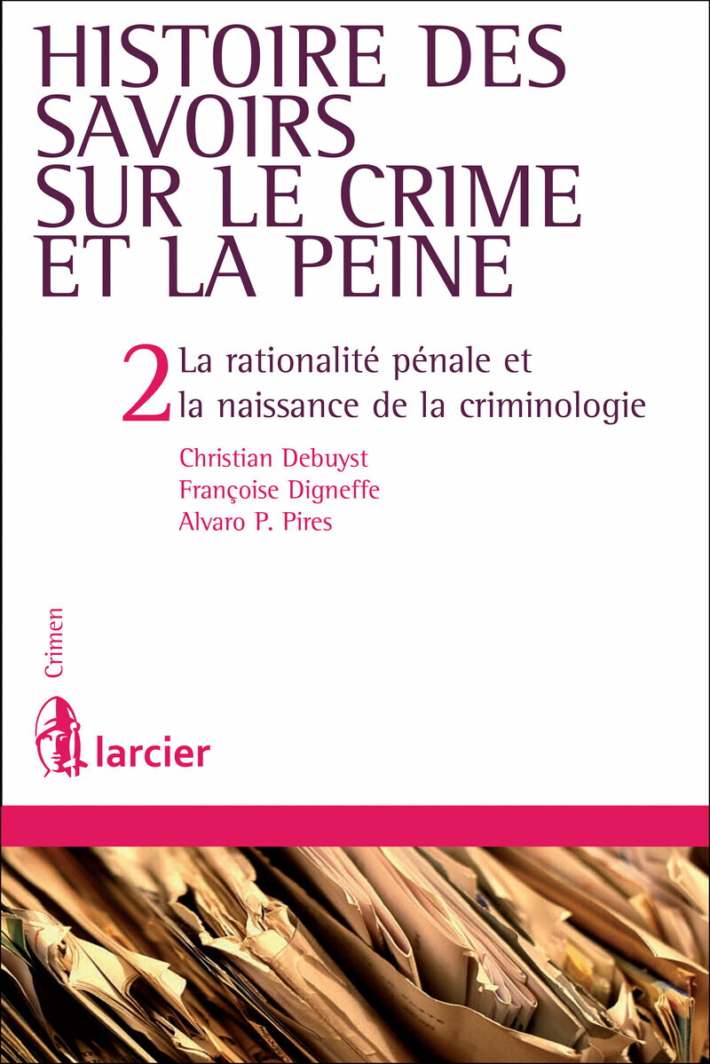 Histoire des savoirs sur le crime et la peine 2ed - La rationalité pénale et la naissance de la criminologie