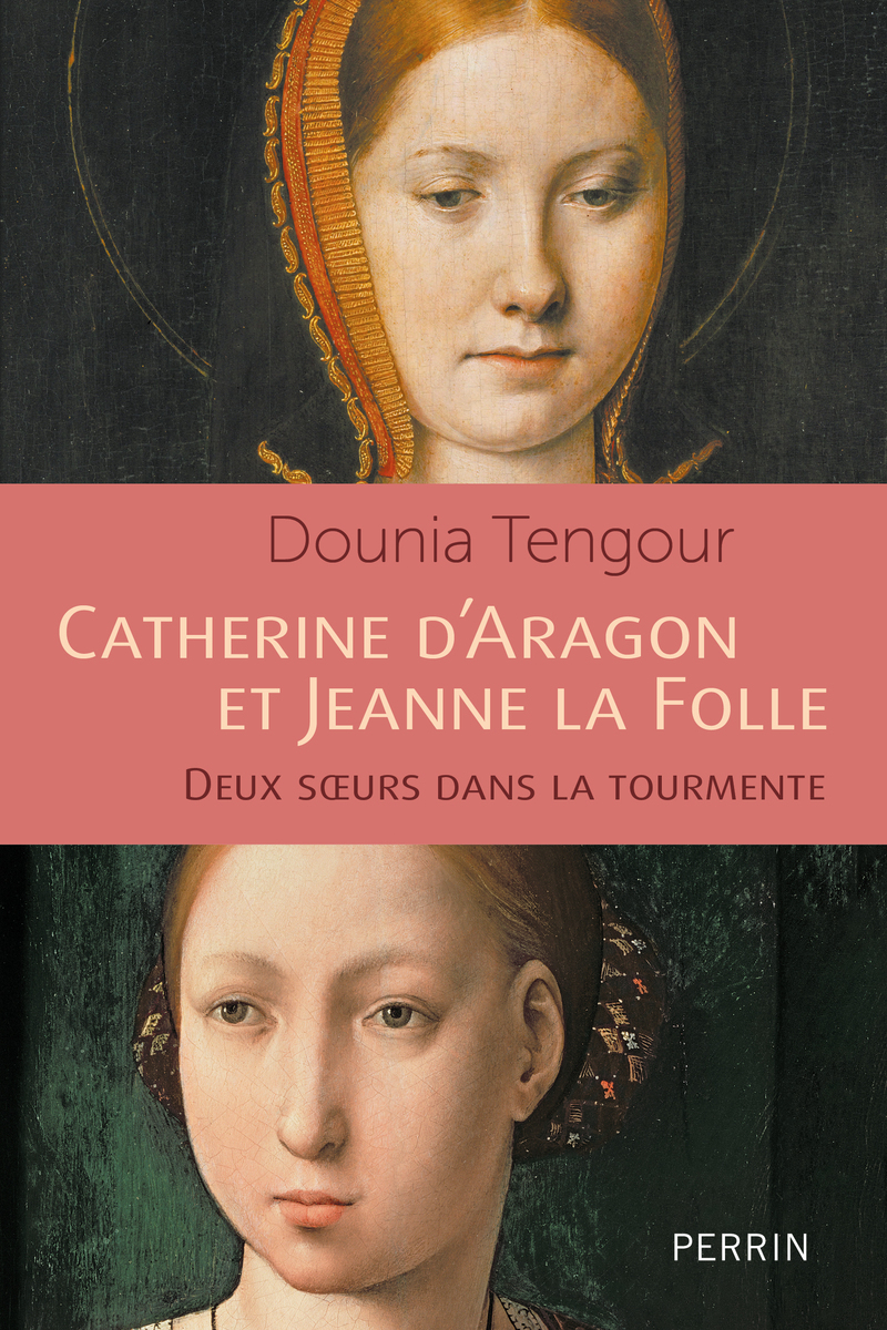Catherine d'Aragon et Jeanne la Folle - Deux soeurs dans le tourmente