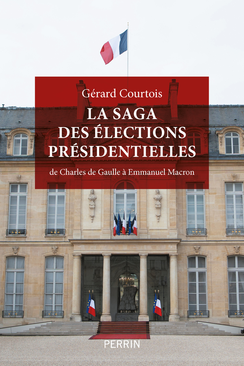 La saga des élections présidentielles - De Charles de Gaulle à Emmanuel Macron