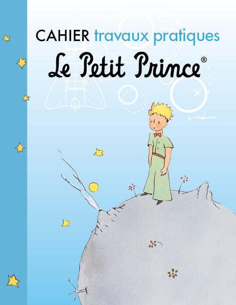 04 - CAHIER TRAVAUX PRATIQUES LE PETIT PRINCE®