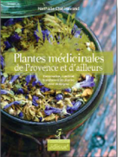 Plantes médicinales de Provence et d'ailleurs - reconnaître, cueillir et transformer les plantes pour se soigner