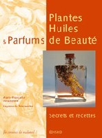 Plantes, huiles et parfums de beauté - secrets et recettes