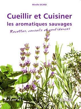 Cueillir et cuisiner les aromatiques sauvages - recettes, conseils et confidences