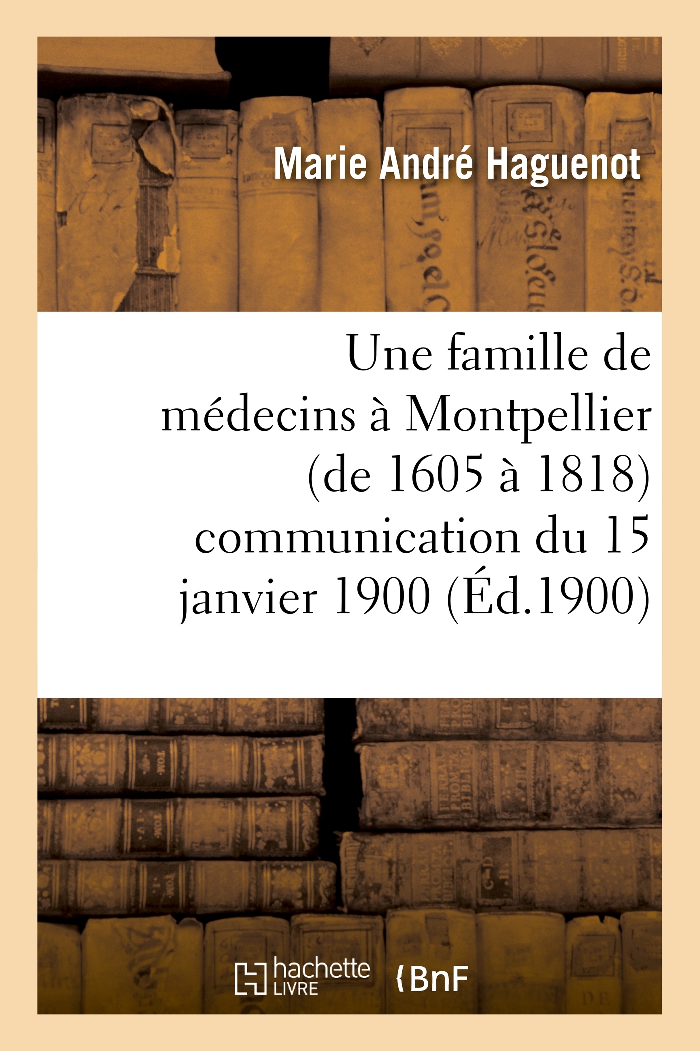 Une famille de médecins à Montpellier (de 1605 à 1818) communication du 15 janvier 1900