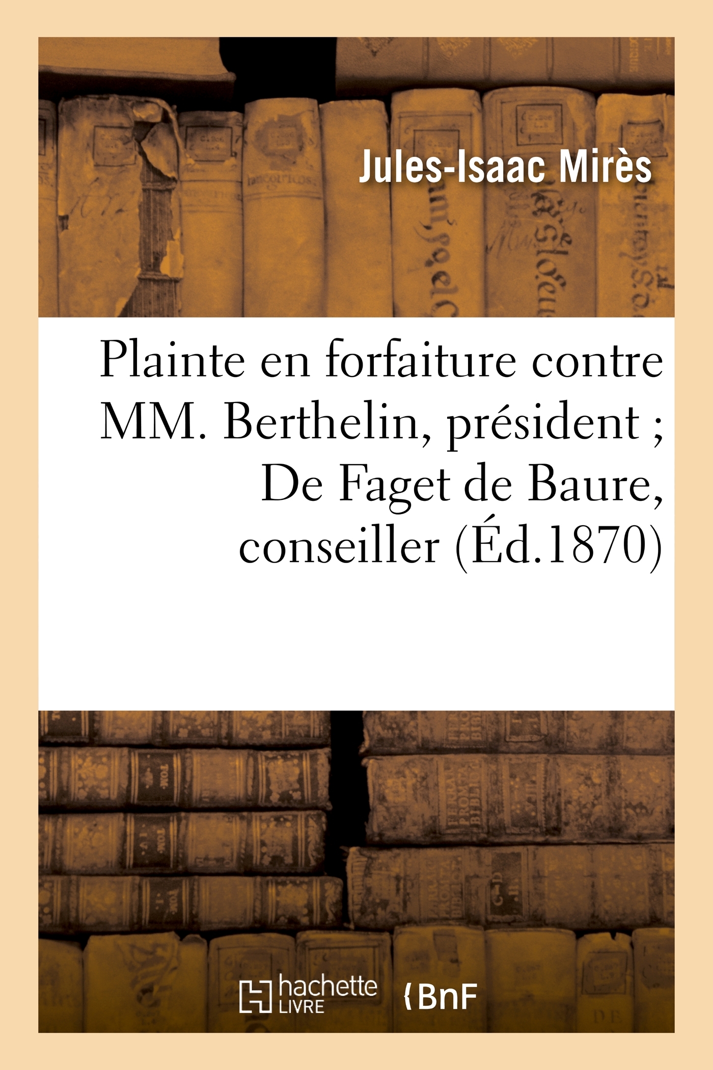 Plainte en forfaiture contre MM. Berthelin, président De Faget de Baure, conseiller, Dubois