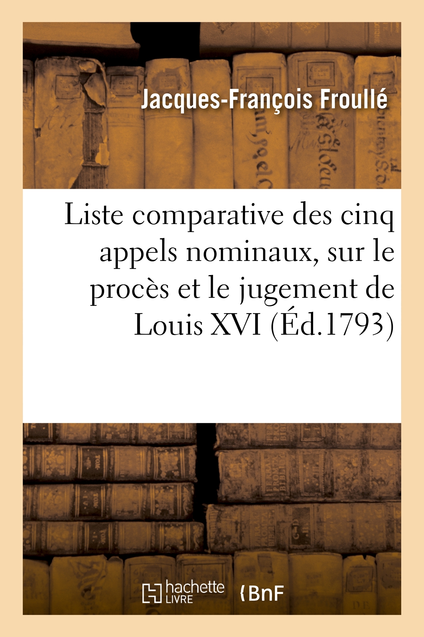 Liste comparative des cinq appels nominaux, sur le procès et le jugement de Louis XVI