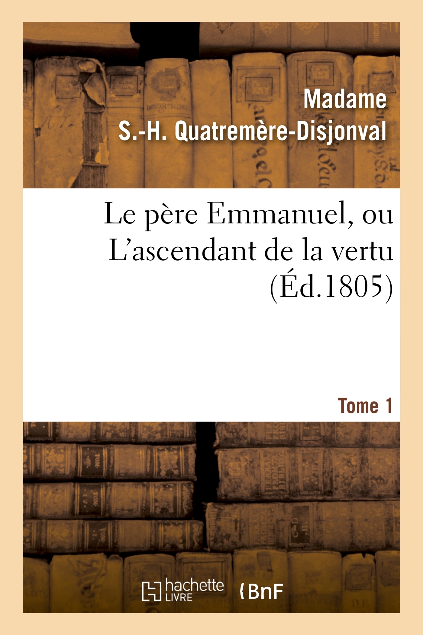 Le père Emmanuel, ou L'ascendant de la vertu. Tome 1