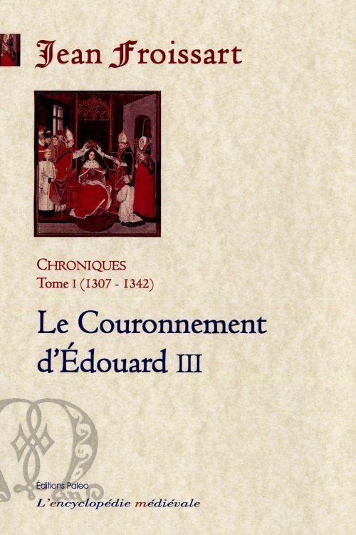 CHRONIQUES DE FROISSART. T1 (1307-1342) Le Couronnement d'Edouard III