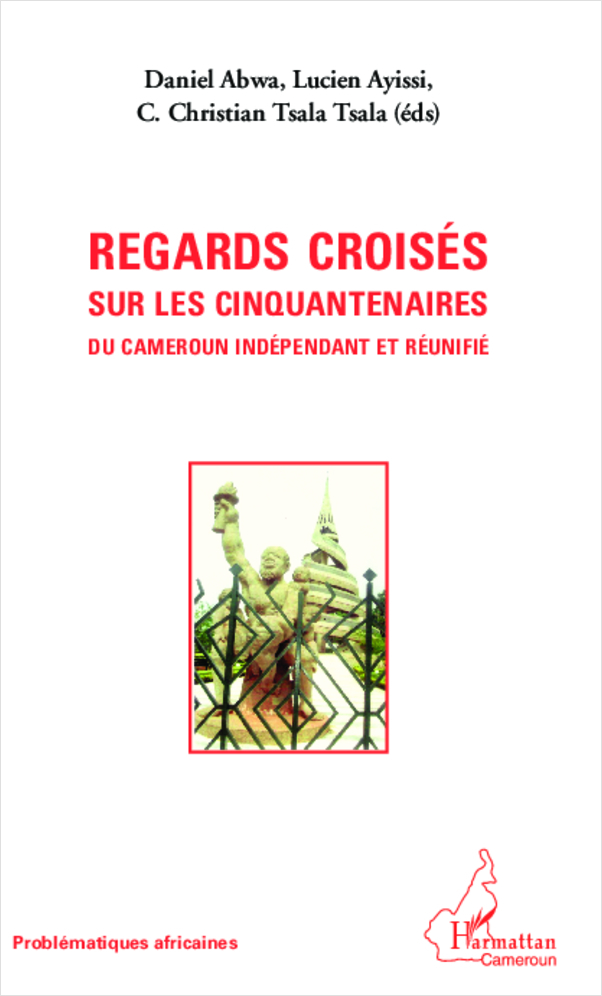 Regards croisés sur les cinquantenaires du Cameroun indépendant et réunifié