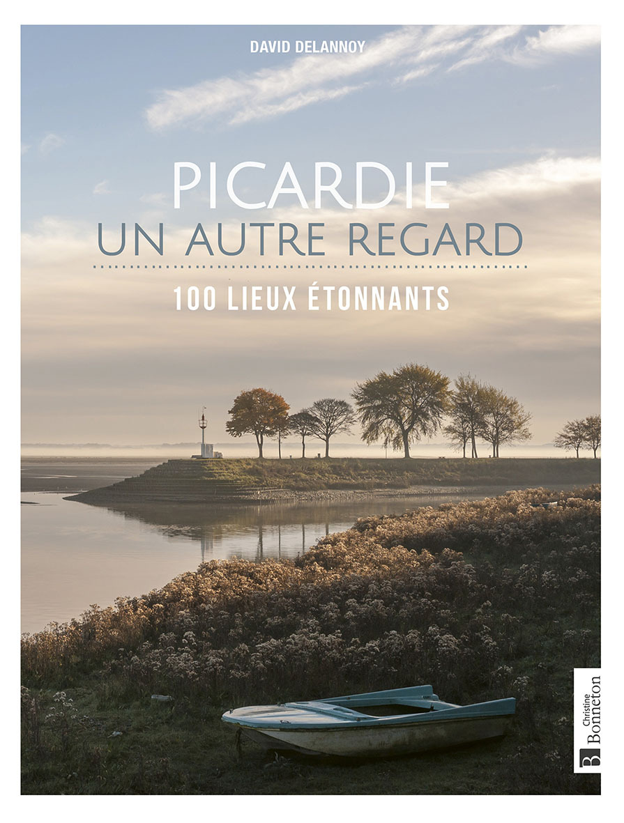 PICARDIE, UN AUTRE REGARD 100 LIEUX ETONNANTS