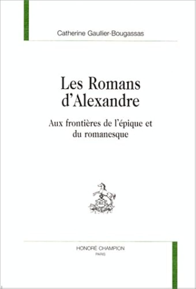 Les romans d'Alexandre - aux frontières de l'épique et du romanesque
