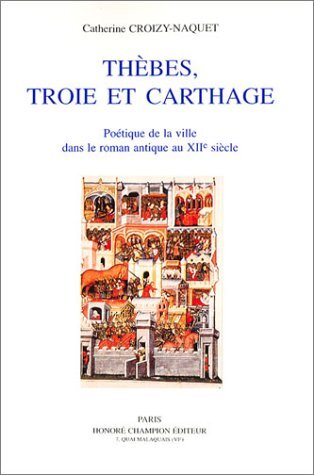 Thèbes, Troie et Carthage - poétique de la ville dans le roman antique au XIIe siècle