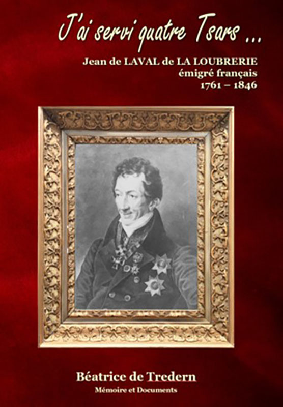 J'AI SERVI QUATRE TSARS - JEAN DE LAVAL DE LA LOUBRERIE, EMIGRE FRANCAIS - 1761-1846