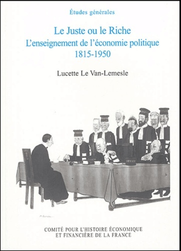 LE JUSTE OU LE RICHE. L'ENSEIGNEMENT DE L'ÉCONOMIE POLITIQUE, 1815 - 1950