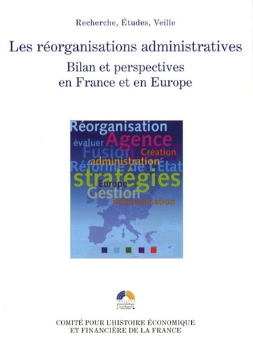 LES RÉORGANISATIONS ADMINISTRATIVES. BILAN ET PERSPECTIVES EN FRANCE ET EN EUROP