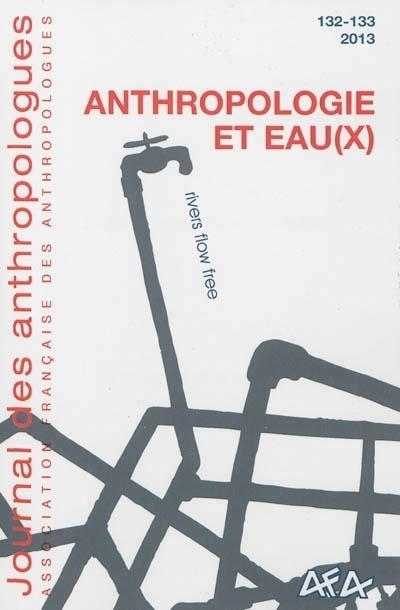 JOURNAL DES ANTHROPOLOGUES, N  132-133/2013. ANTHROPOLOGIE ET EAU(X)